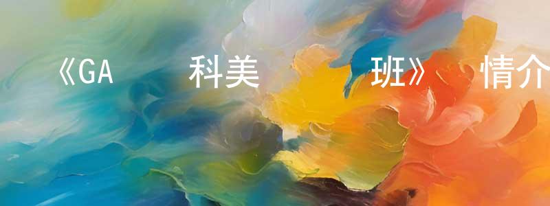 曹雨田的動漫綜藝大全,《GA藝術科美術設計班》詳情介紹_GA藝術科美術設計班已完結在線觀看_GA藝術科美術設計班迅雷下載_日漫
